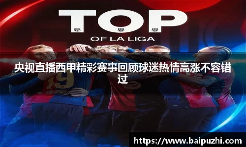 央视直播西甲精彩赛事回顾球迷热情高涨不容错过