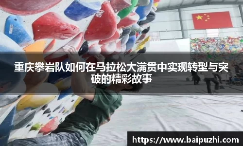 重庆攀岩队如何在马拉松大满贯中实现转型与突破的精彩故事
