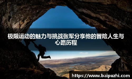 极限运动的魅力与挑战张军分享他的冒险人生与心路历程